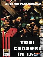 Antonie Plamadeala - Trei ceasuri in iad - Antonie Plamadeala s-a nascut la 17 - CARTI IN LIMBA ROMANA