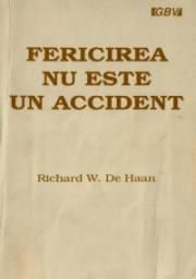 Fericirea nu este un accident, Richard W. De Haan - Fiecare om doreşte - CARTI IN LIMBA ROMANA