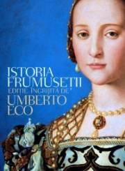 Istoria Frumusetii - Umberto Eco - Cu toate ca este ilustrata cu sute de capodopere - CARTI IN LIMBA ROMANA