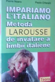 Metoda Larousse de �nvăţare a limbii italiene - Autori: Pierre Noaro, Paolo - CARTI IN LIMBA ROMANA